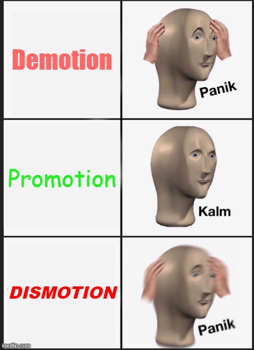 Learn this now! (2) | Demotion; Promotion; DISMOTION | image tagged in memes,panik kalm panik,job,jobs,promotion,opposite words | made w/ Imgflip meme maker