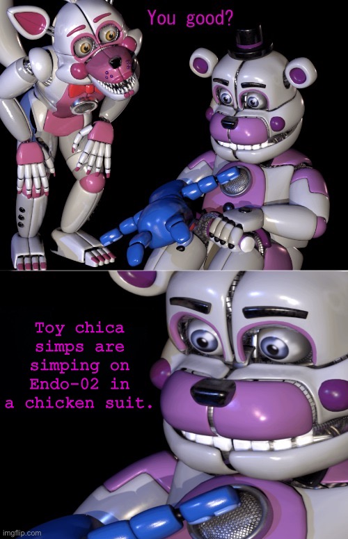 Funtime Freddy's Shower Thoughts | Toy chica simps are simping on Endo-02 in a chicken suit. | image tagged in funtime freddy's shower thoughts | made w/ Imgflip meme maker