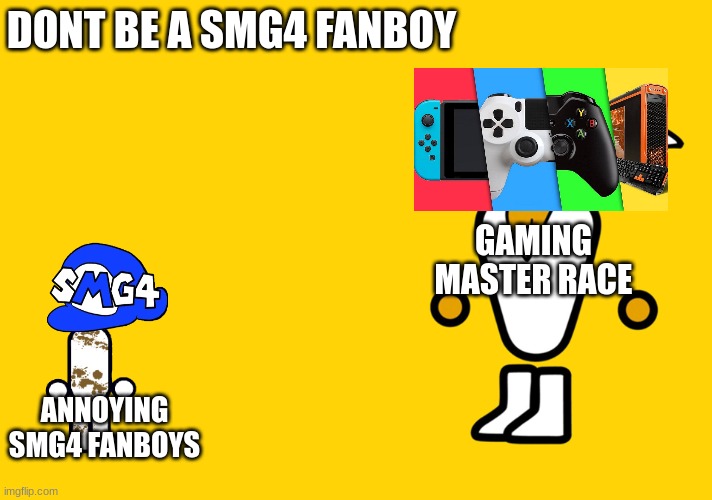 DONT BE A SMG4 FANBOY, BE LIKE ALL GAMERS | DONT BE A SMG4 FANBOY; GAMING MASTER RACE; ANNOYING SMG4 FANBOYS | image tagged in pc master race and console peasant | made w/ Imgflip meme maker