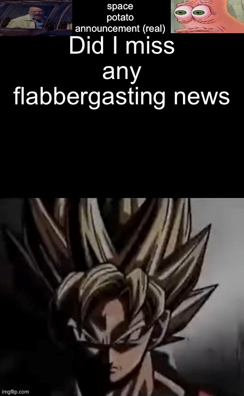 Flabber Gast | Did I miss any flabbergasting news | image tagged in space potato template fixed | made w/ Imgflip meme maker