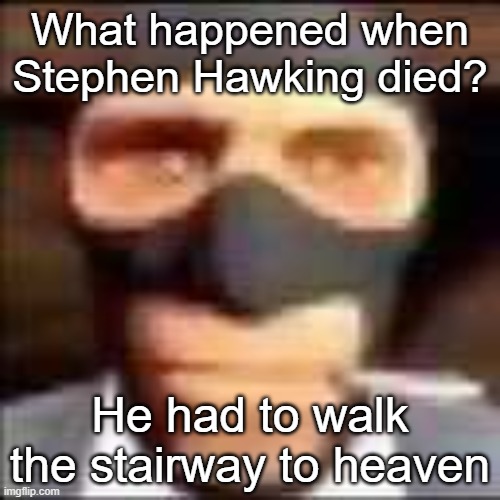 spi | What happened when Stephen Hawking died? He had to walk the stairway to heaven | image tagged in spi | made w/ Imgflip meme maker