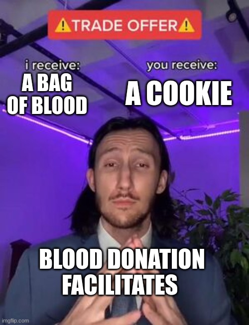 True | A COOKIE; A BAG OF BLOOD; BLOOD DONATION FACILITATES | image tagged in memes | made w/ Imgflip meme maker