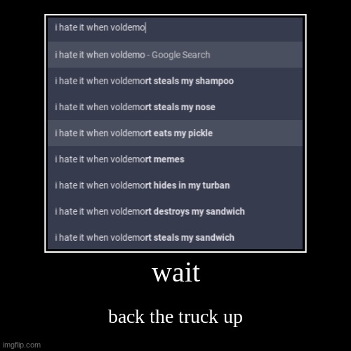 wait what | wait | back the truck up | image tagged in funny,demotivationals | made w/ Imgflip demotivational maker