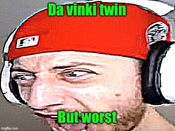 Disgusted | Da vinki twin But worst | image tagged in disgusted | made w/ Imgflip meme maker