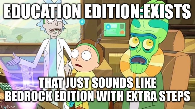 " ?" That just sounds like " " with extra steps! | EDUCATION EDITION:EXISTS; THAT JUST SOUNDS LIKE BEDROCK EDITION WITH EXTRA STEPS | image tagged in that just sounds like with extra steps | made w/ Imgflip meme maker