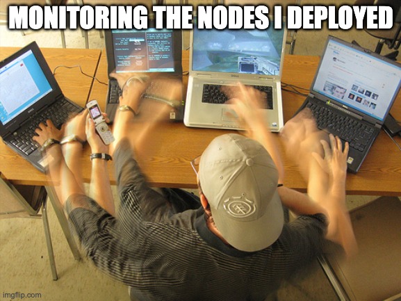 Multitask | MONITORING THE NODES I DEPLOYED | image tagged in multitask | made w/ Imgflip meme maker