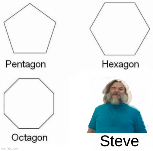 steve-a-gon | Steve | image tagged in memes,pentagon hexagon octagon | made w/ Imgflip meme maker