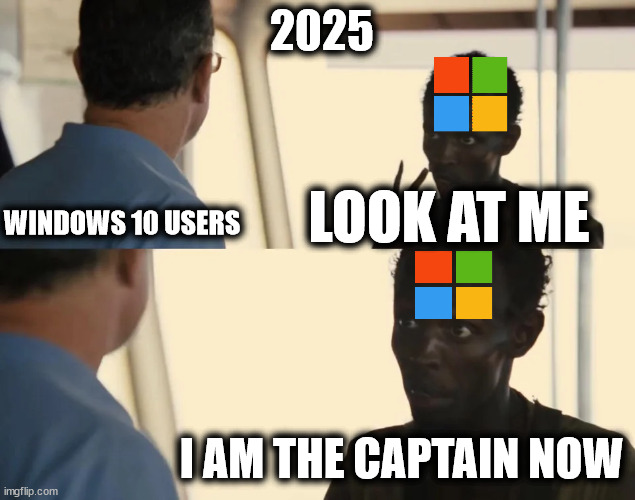 Windows 10 In 2025 Be Like... | 2025; LOOK AT ME; WINDOWS 10 USERS; I AM THE CAPTAIN NOW | image tagged in look at me i'm the captain now,windows 10 | made w/ Imgflip meme maker