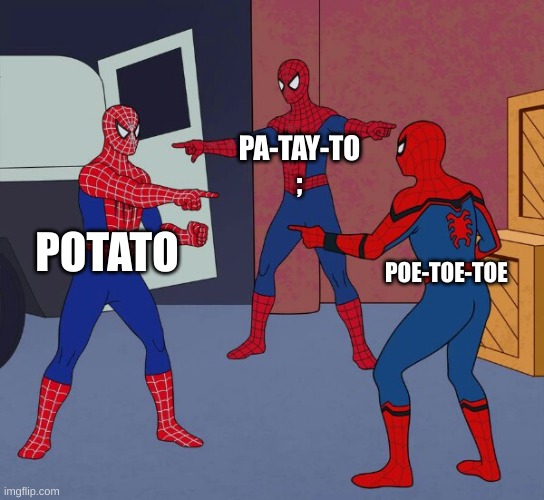 Spider Man Triple | PA-TAY-TO
;; POTATO; POE-TOE-TOE | image tagged in spider man triple | made w/ Imgflip meme maker