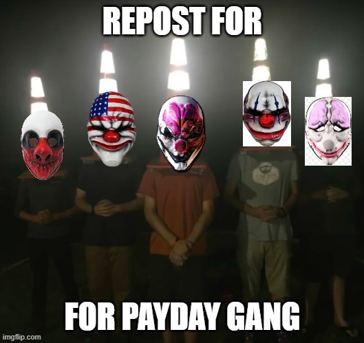 Repost for payday gang | image tagged in repost for payday gang | made w/ Imgflip meme maker