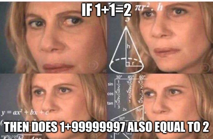 math is hard | IF 1+1=2; THEN DOES 1+99999997 ALSO EQUAL TO 2 | image tagged in math lady/confused lady | made w/ Imgflip meme maker