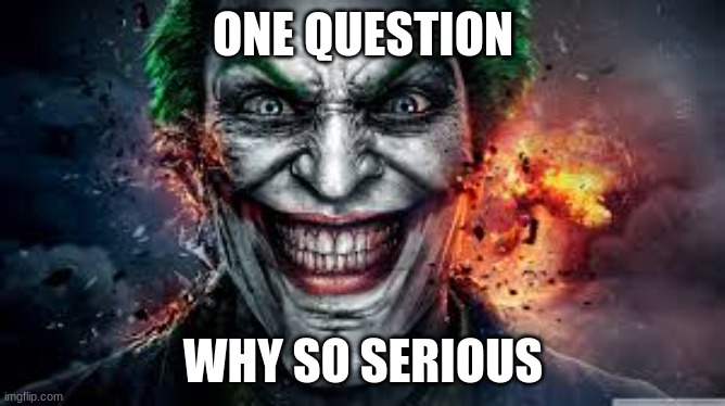 memes | ONE QUESTION; WHY SO SERIOUS | image tagged in jonkler | made w/ Imgflip meme maker