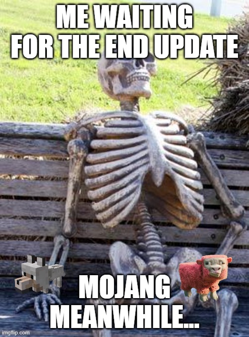 oue noe | ME WAITING FOR THE END UPDATE; MOJANG MEANWHILE... | image tagged in memes,waiting skeleton | made w/ Imgflip meme maker