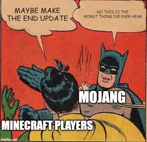 JJJJJJAAAAAHOOOOOOOO EVERY GOOOOO | MAYBE MAKE THE END UPDATE; NO THIS IS THE WORST THING IVE EVER HEAR; MOJANG; MINECRAFT PLAYERS | image tagged in memes,batman slapping robin | made w/ Imgflip meme maker