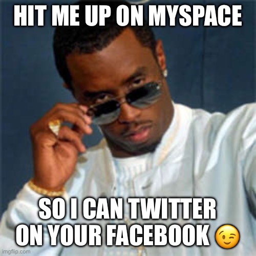 Diddy Twitter on Your Facebook | HIT ME UP ON MYSPACE; SO I CAN TWITTER ON YOUR FACEBOOK 😉 | image tagged in p diddy,diddy,we wont stop | made w/ Imgflip meme maker