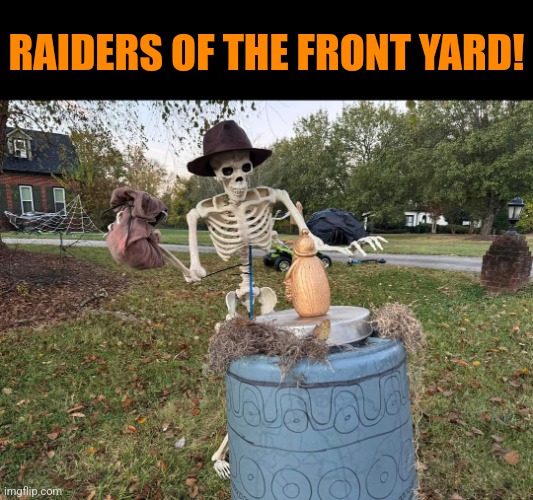 Indiana Bones | RAIDERS OF THE FRONT YARD! | image tagged in raiders of the lost ark,harrison ford,indiana jones,skeleton,halloween,memes | made w/ Imgflip meme maker