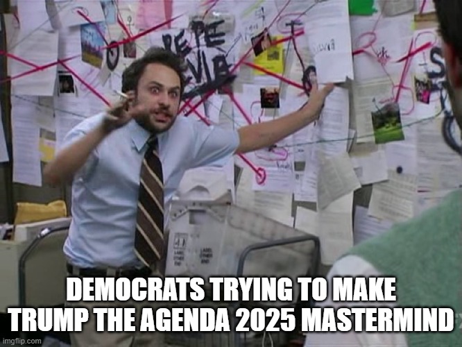 Charlie Conspiracy (Always Sunny in Philidelphia) | DEMOCRATS TRYING TO MAKE TRUMP THE AGENDA 2025 MASTERMIND | image tagged in charlie conspiracy always sunny in philidelphia | made w/ Imgflip meme maker