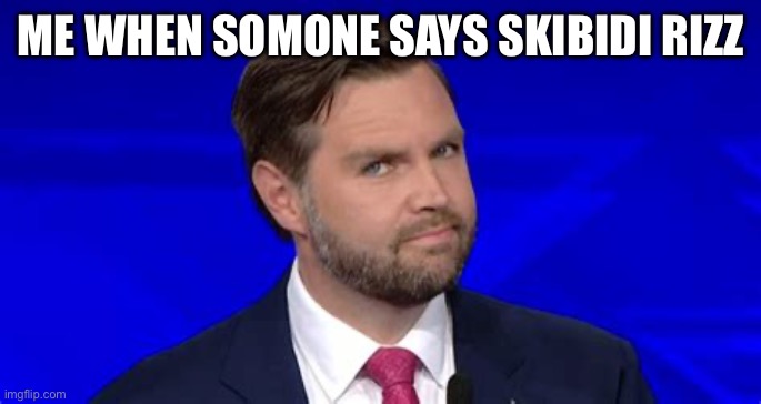 That say his eyes are beautiful | ME WHEN SOMONE SAYS SKIBIDI RIZZ | image tagged in jd vance side eye,2024,viral | made w/ Imgflip meme maker