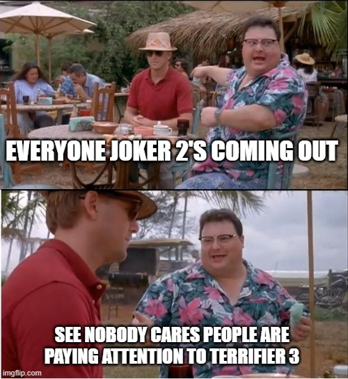 warner bros guess what it's not 2019 anymore | EVERYONE JOKER 2'S COMING OUT; SEE NOBODY CARES PEOPLE ARE PAYING ATTENTION TO TERRIFIER 3 | image tagged in memes,see nobody cares,prediction,warner bros discovery,open your eyes | made w/ Imgflip meme maker