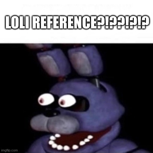 Bonnie Eye Pop | LOLI REFERENCE?!??!?!? | image tagged in bonnie eye pop | made w/ Imgflip meme maker