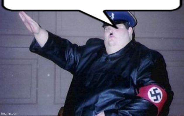 fat nazi | image tagged in fat nazi | made w/ Imgflip meme maker