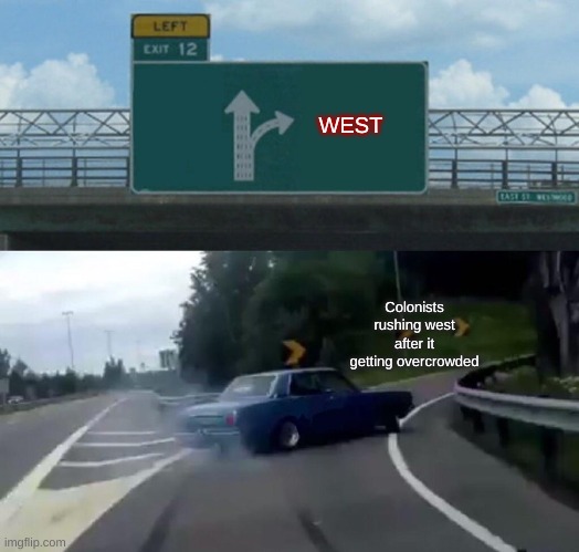Colonies meme | WEST; Colonists rushing west after it getting overcrowded | image tagged in memes,left exit 12 off ramp | made w/ Imgflip meme maker