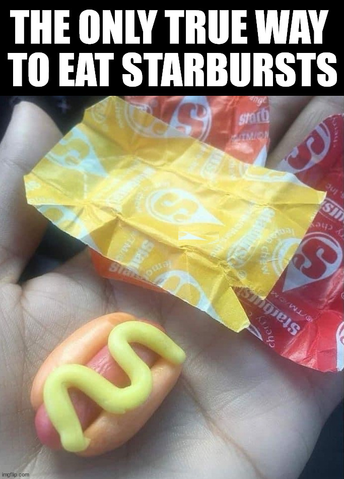 The only way | THE ONLY TRUE WAY 
TO EAT STARBURSTS | image tagged in starburst,eating | made w/ Imgflip meme maker