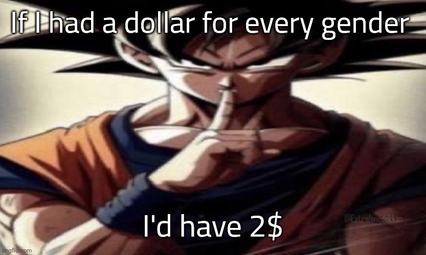 No need for upvotes, posted it in LGBTQ already | If I had a dollar for every gender; I'd have 2$ | image tagged in goku shhhhh | made w/ Imgflip meme maker