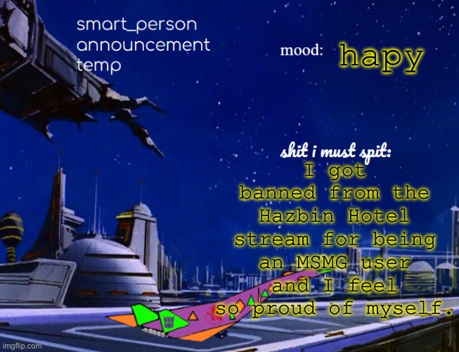 smart_person announcement temp | I got banned from the Hazbin Hotel stream for being an MSMG user and I feel so proud of myself. hapy | image tagged in smart_person announcement temp | made w/ Imgflip meme maker