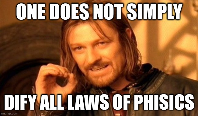 One Does Not Simply Meme | ONE DOES NOT SIMPLY; DIFY ALL LAWS OF PHISICS | image tagged in memes,one does not simply | made w/ Imgflip meme maker