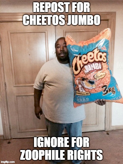 repost for cheetos jumbo | image tagged in repost for cheetos jumbo | made w/ Imgflip meme maker