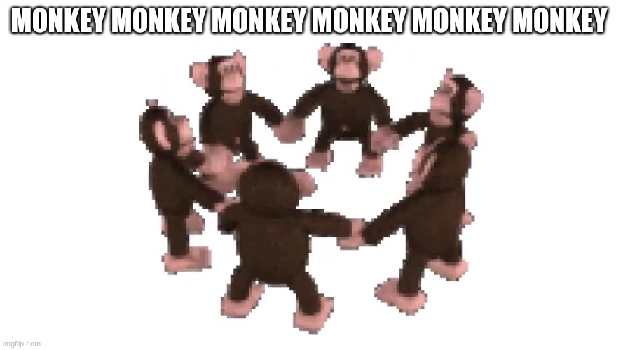 happy monkey circle | MONKEY MONKEY MONKEY MONKEY MONKEY MONKEY | image tagged in happy monkey circle | made w/ Imgflip meme maker