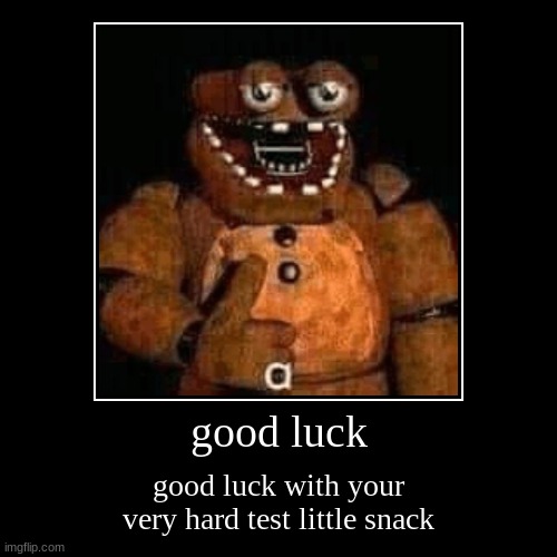 good luck my snack | good luck | good luck with your very hard test little snack | image tagged in funny,demotivationals | made w/ Imgflip demotivational maker