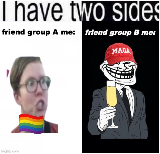 I do not know which one I authentically am lol | friend group B me:; friend group A me: | image tagged in i have two sides | made w/ Imgflip meme maker