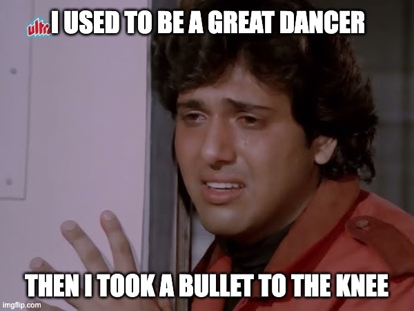 govinda bullet to the knee | I USED TO BE A GREAT DANCER; THEN I TOOK A BULLET TO THE KNEE | image tagged in arrow to the knee,bollywood | made w/ Imgflip meme maker