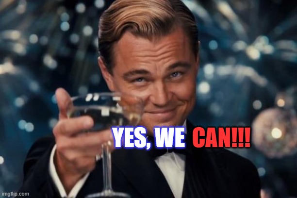 yes | YES, WE; CAN!!! | image tagged in memes,leonardo dicaprio cheers | made w/ Imgflip meme maker