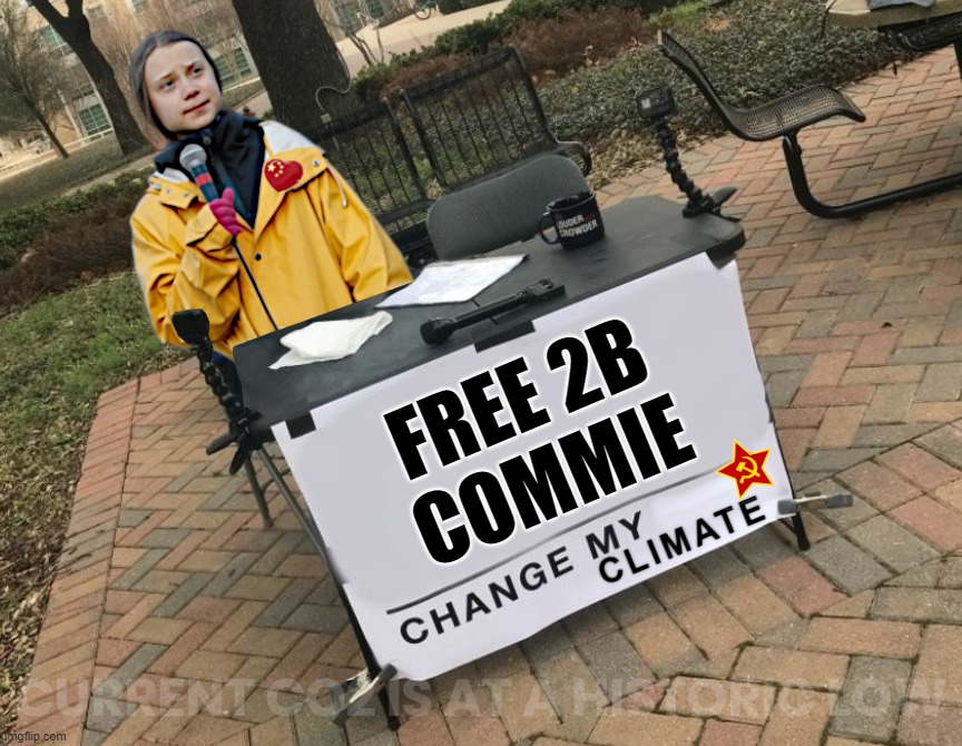 CHANGE MY CLIMATE ??? | FREE 2B
COMMIE; CURRENT CO2 IS AT A HISTORIC LOW | image tagged in greta thunberg,climate change,climate,hoax,unscientific,communists | made w/ Imgflip meme maker