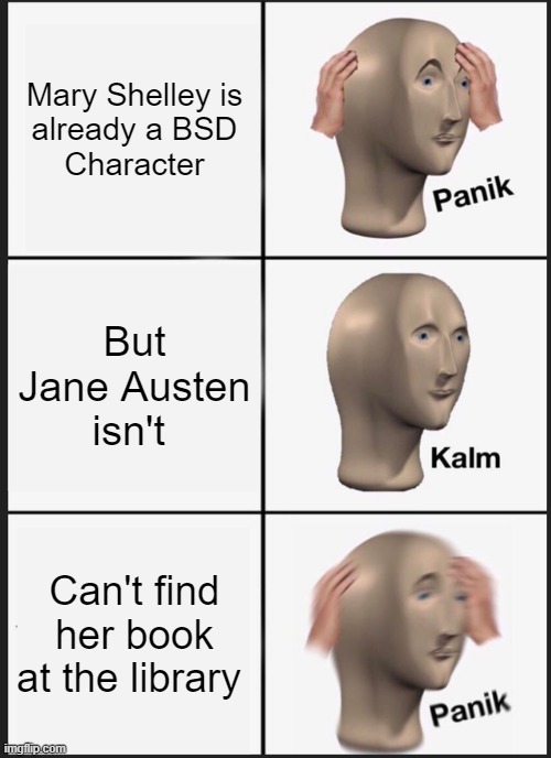 Panik Kalm Panik Meme | Mary Shelley is 
already a BSD
Character; But Jane Austen
isn't; Can't find her book at the library | image tagged in memes,panik kalm panik | made w/ Imgflip meme maker