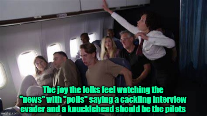 DEI Airlines "Terror in the Skies" | The joy the folks feel watching the "news" with "polls" saying a cackling interview evader and a knucklehead should be the pilots | image tagged in trump,maga,kamala harris,election 2024,affirmative action | made w/ Imgflip meme maker