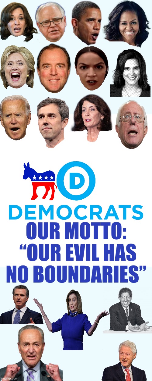 Democrats | OUR MOTTO: 
“OUR EVIL HAS NO BOUNDARIES” | image tagged in democrats | made w/ Imgflip meme maker