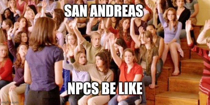 Raise your hand if you have ever been personally victimized by R | SAN ANDREAS NPCS BE LIKE | image tagged in raise your hand if you have ever been personally victimized by r | made w/ Imgflip meme maker