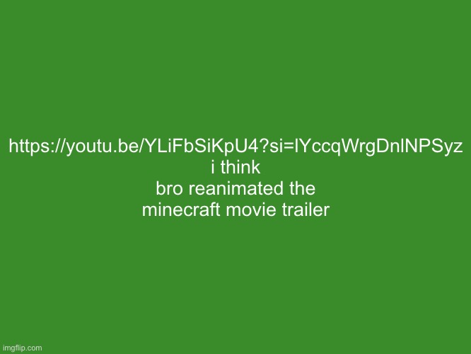 Gelatin's text temp | https://youtu.be/YLiFbSiKpU4?si=lYccqWrgDnlNPSyz
i think bro reanimated the minecraft movie trailer | image tagged in gelatin's text temp | made w/ Imgflip meme maker