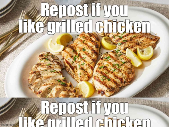 repost if you like grilled chicken | image tagged in repost if you like grilled chicken | made w/ Imgflip meme maker