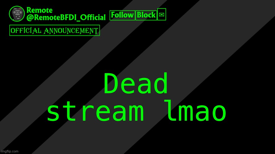 Remote official announcement temp | Dead stream lmao | image tagged in remote official announcement temp | made w/ Imgflip meme maker