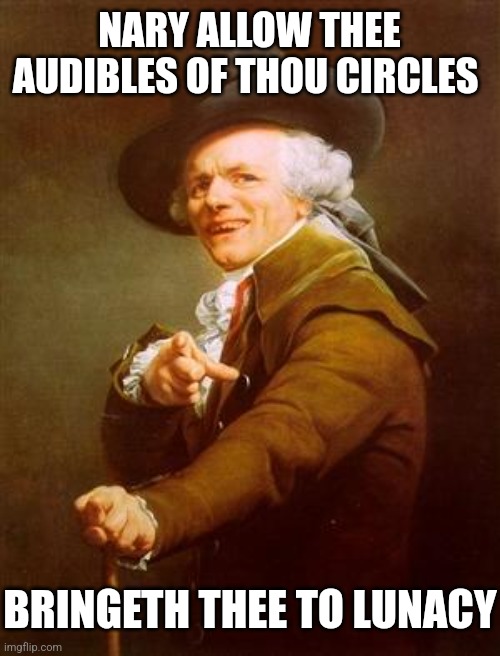 ye olde englishman | NARY ALLOW THEE AUDIBLES OF THOU CIRCLES BRINGETH THEE TO LUNACY | image tagged in ye olde englishman | made w/ Imgflip meme maker