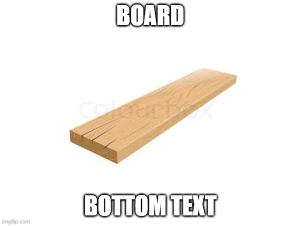 BOARD BOTTOM TEXT | made w/ Imgflip meme maker