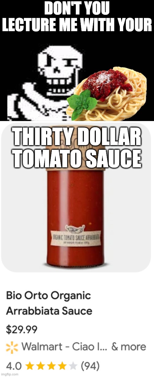 Papyrus | DON'T YOU LECTURE ME WITH YOUR; THIRTY DOLLAR TOMATO SAUCE | image tagged in papyrus spaghetti,funny,papyrus,spaghetti,dont you lecture me with your thirty dollar,undertale | made w/ Imgflip meme maker