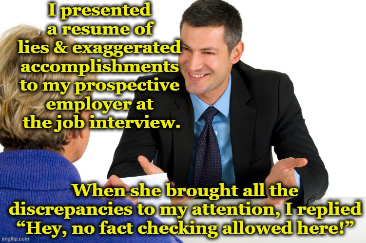 Job Interview a la JD Vance | I presented a resume of lies & exaggerated accomplishments to my prospective employer at  the job interview. When she brought all the discrepancies to my attention, I replied “Hey, no fact checking allowed here!” | image tagged in job interview,maga,basket of deplorables,hardworking guy,nevertrump meme,presidential debate | made w/ Imgflip meme maker