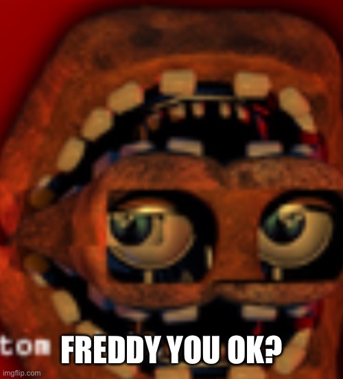 FREDDY YOU OK? | made w/ Imgflip meme maker