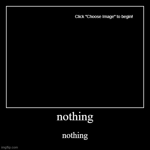 nothing | nothing | image tagged in funny,demotivationals | made w/ Imgflip demotivational maker